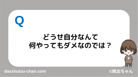 どうせ自分なんて 何やってもダメなのでは？